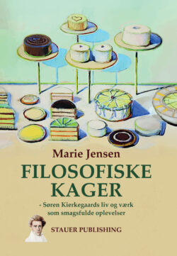 MARIE JENSEN FILOSOFISKE KAGER – Søren Kierkegaards liv og værk som smagsfulde oplevelser [PHILOSOPHICAL CAKES – Søren Kierkegaard’s life and work as tasty experiences]