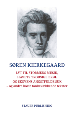 SØREN KIERKEGAARD Lyt til stormens musik, havets trodsige brøl og skovens angstfulde suk – og andre korte tankevækkende tekster