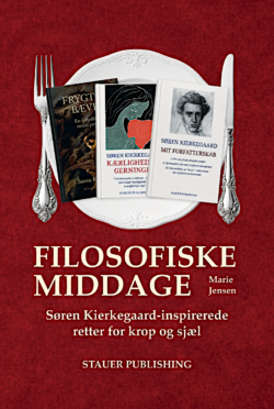 Marie Jensen FILOSOFISKE MIDDAGE Søren Kierkegaard-inspirerede retter for krop og sjæl